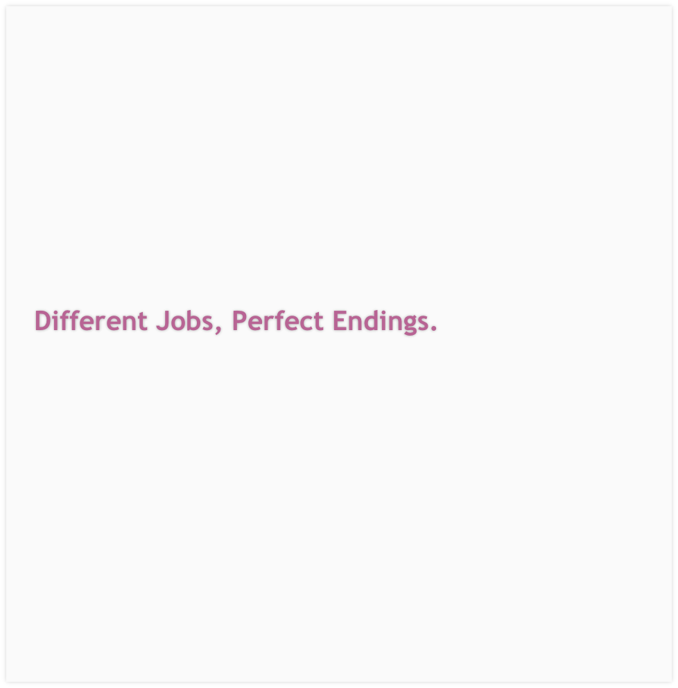 Different Jobs, Perfect Endings.
